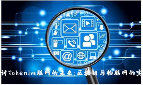 深入探讨Tokenim联网的未来：区块链与物联网的完美结合