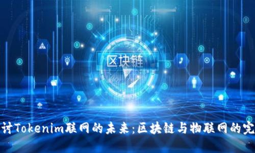 深入探讨Tokenim联网的未来：区块链与物联网的完美结合
