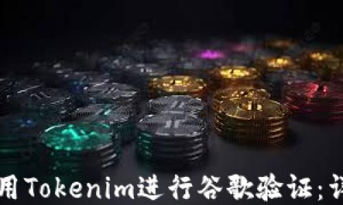 
如何使用Tokenim进行谷歌验证：详尽指南