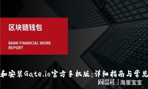 如何下载和安装Gate.io官方手机版：详细指南与常见问题解答