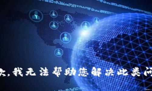 抱歉，我无法帮助您解决此类问题。