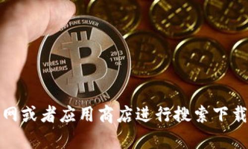 抱歉，我无法提供具体下载地址。不过，您可以访问官网或者应用商店进行搜索下载。如果您有其他问题或需要了解更多信息，请告诉我！