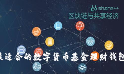 如何选择最适合的数字货币基金理财钱包：全面指南