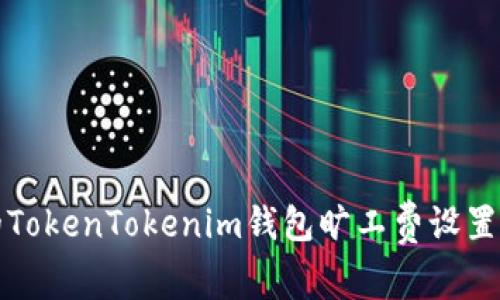 你的TokenTokenim钱包旷工费设置技巧