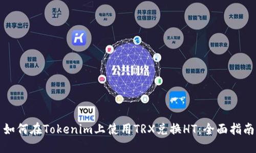 如何在Tokenim上使用TRX兑换HT：全面指南