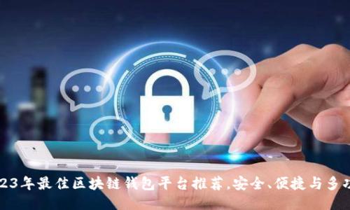 2023年最佳区块链钱包平台推荐，安全、便捷与多功能