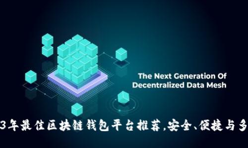 2023年最佳区块链钱包平台推荐，安全、便捷与多功能