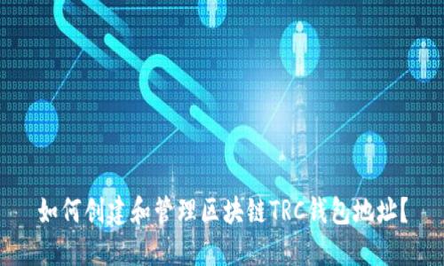 如何创建和管理区块链TRC钱包地址？