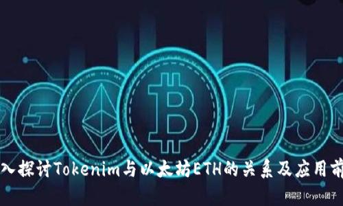 深入探讨Tokenim与以太坊ETH的关系及应用前景