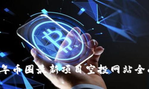 2023年币圈最新项目空投网站全面解析