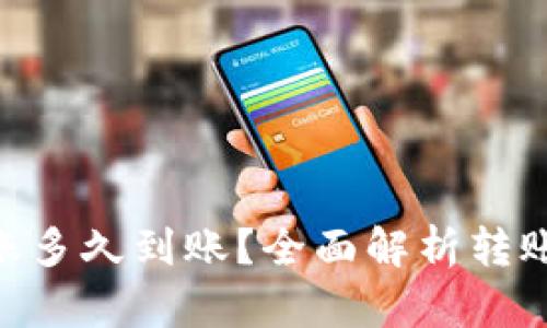 Tokenim转账多久到账？全面解析转账时间与流程
