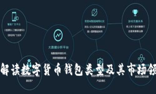 全面解读数字货币钱包类型及其市场领导者