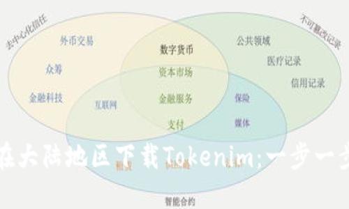 如何在大陆地区下载Tokenim：一步一步详解