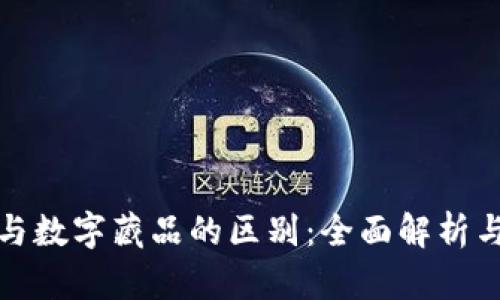 数字资产与数字藏品的区别：全面解析与应用前景