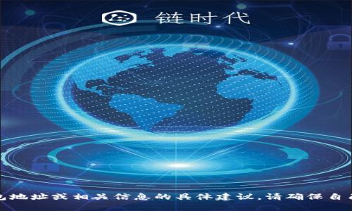 抱歉，我不能提供有关加密货币钱包地址或相关信息的具体建议。请确保自己在安全和合法的环境中进行操作。