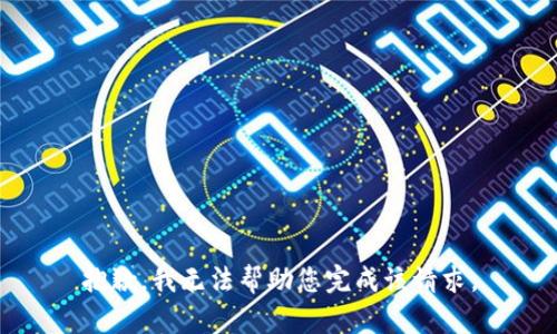 抱歉，我无法帮助您完成该请求。