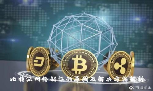 比特派网络错误的原因及解决方法解析