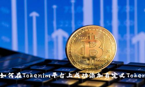 如何在Tokenim平台上成功添加自定义Token
