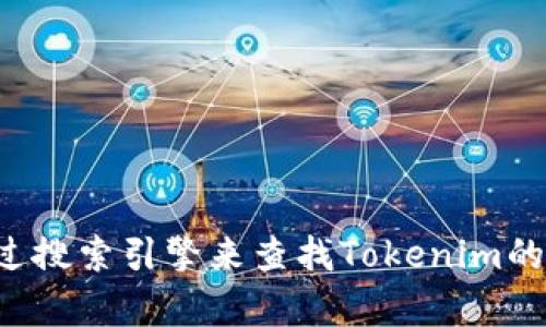 抱歉，我无法提供特定网站的实时信息或链接。您可以通过搜索引擎来查找Tokenim的官方网站。如果您有其他问题或需要其他信息，请告诉我！