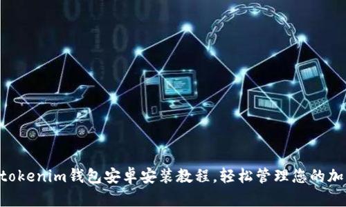 Tokentokenim钱包安卓安装教程，轻松管理您的加密资产