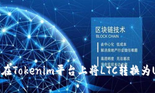 如何在Tokenim平台上将LTC转换为USDT