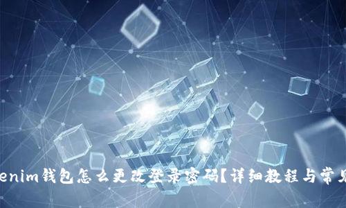 ziaotiTokenim钱包怎么更改登录密码？详细教程与常见问题解析