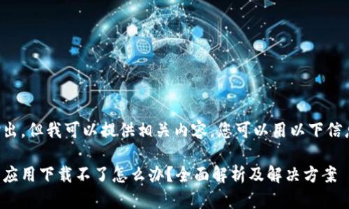 无法直接输出，但我可以提供相关内容。您可以用以下信息生成页面：

虚拟币钱包应用下载不了怎么办？全面解析及解决方案