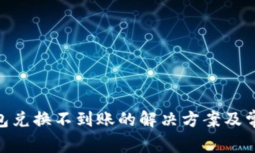 Tokenim钱包兑换不到账的解决方案及常见问题解析