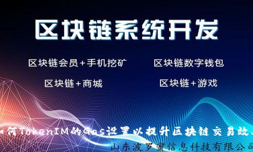 如何TokenIM的Gas设置以提升区块链交易效率