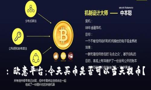 : 欧意平台：今天买币是否可以当天提币？