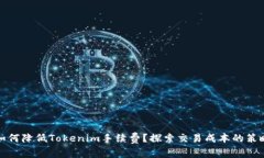 如何降低Tokenim手续费？探