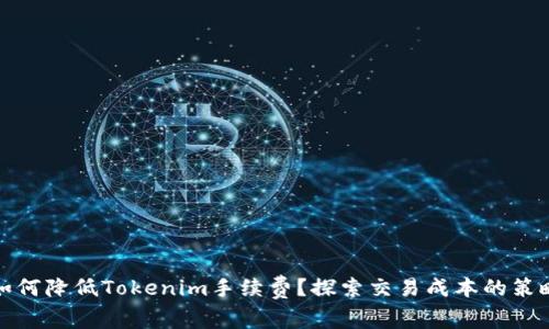 如何降低Tokenim手续费？探索交易成本的策略