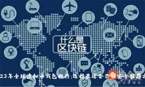 2023年全球虚拟币钱包排行：选择最适合你的安全储存方案