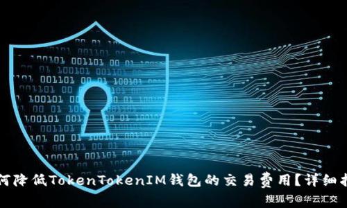 如何降低TokenTokenIM钱包的交易费用？详细指南