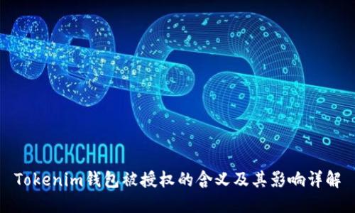 Tokenim钱包被授权的含义及其影响详解