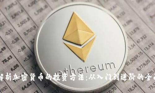 深入解析加密货币的投资方法：从入门到进阶的全面指导