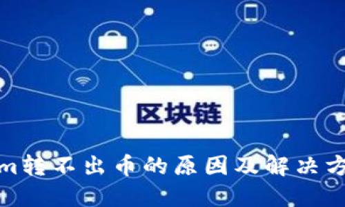 Tokenim转不出币的原因及解决方案详解