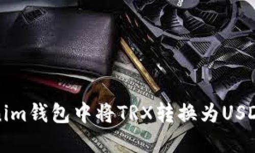 如何在Tokenim钱包中将TRX转换为USDT的详细指南