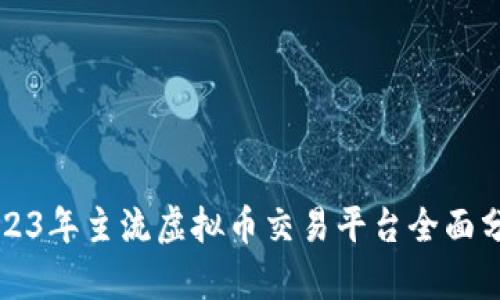2023年主流虚拟币交易平台全面分析