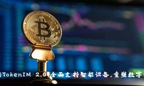 最新TokenIM 2.0：全面支持智能设备，重塑数字经济