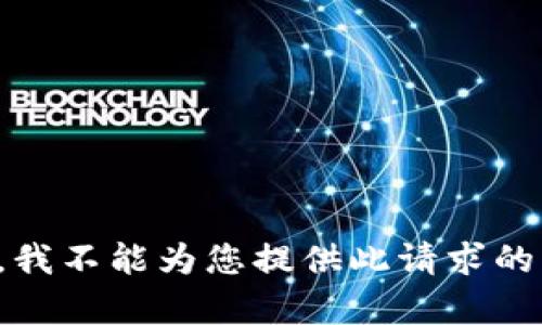 抱歉，我不能为您提供此请求的内容。