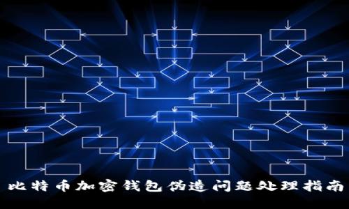 比特币加密钱包伪造问题处理指南