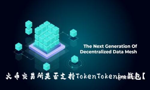 火币交易所是否支持TokenTokenim钱包？