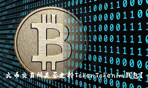 火币交易所是否支持TokenTokenim钱包？