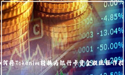如何将Tokenim转换为银行卡资金提现操作指南
