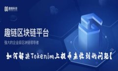 如何解决Tokenim上提币未收