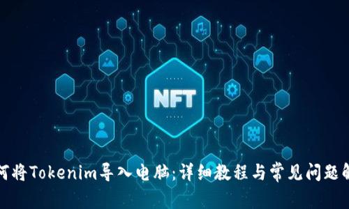 如何将Tokenim导入电脑：详细教程与常见问题解答