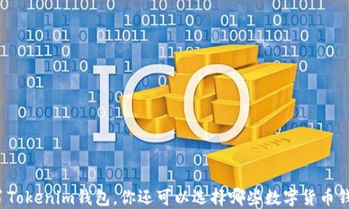 
除了Tokenim钱包，你还可以选择哪些数字货币钱包？