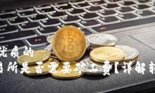 思考一个贴近并且优质的
从Tokenim转到交易所是否需要矿工费？详解转账流程及费用影响