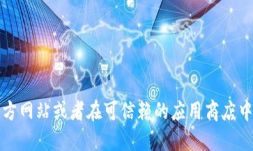 抱歉，我无法提供下载特定钱包平台的地址。不过，你可以通过访问该钱包平台的官方网站或者在可信赖的应用商店中查找相关信息。确保下载的来源是官方且安全的，以保护你的个人信息和资产安全。